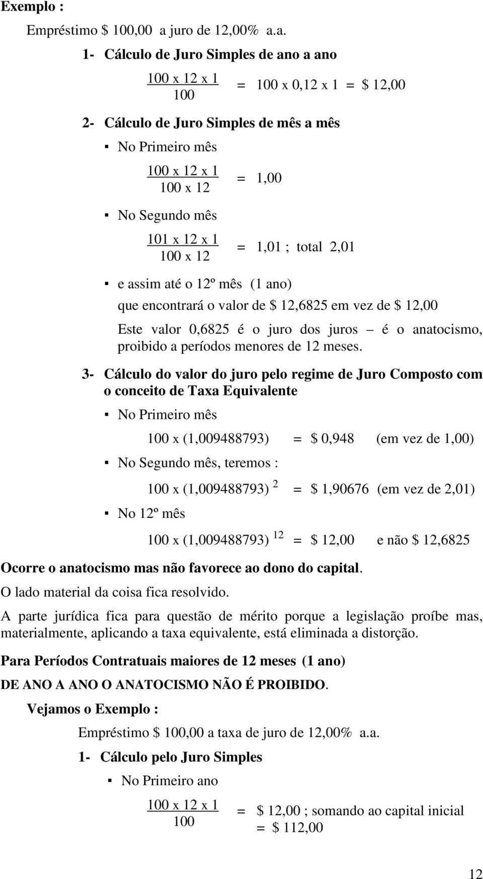 a. - Cálculo de Juro Simples de ao a ao 00 x 2 x 00 = 00 x 0,2 x = $ 2,00 2- Cálculo de Juro Simples de mês a mês No Primeiro mês 00 x 2 x 00 x 2 =,00 No Segudo mês 0 x 2 x 00 x 2 =,0 ; total 2,0 e