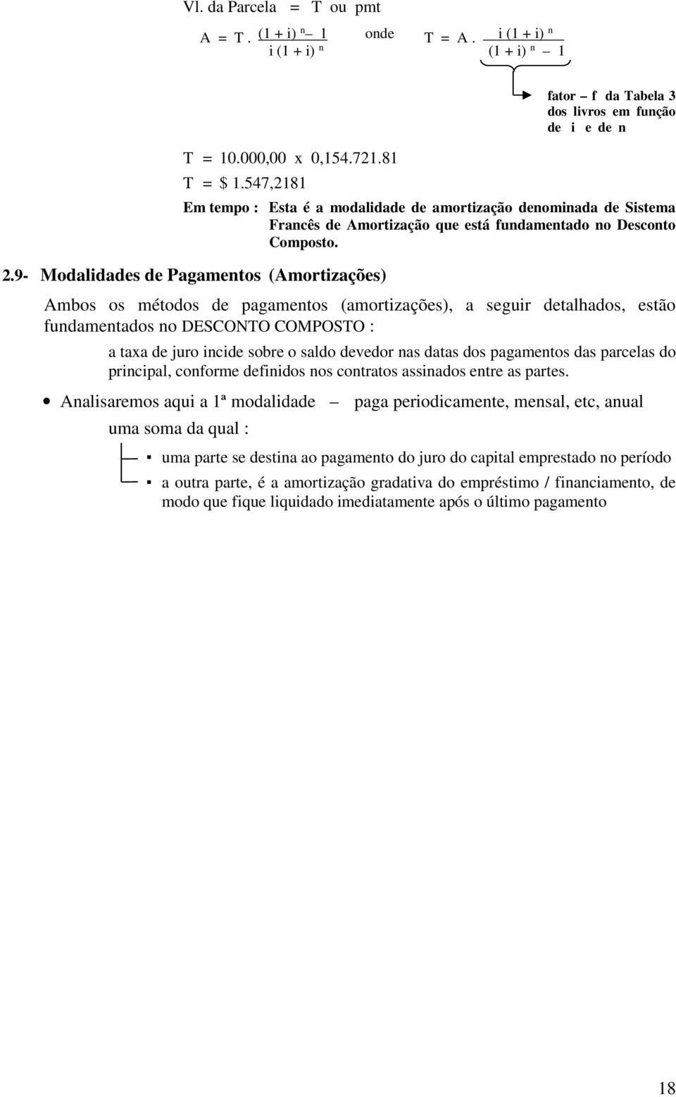 9- Modalidades de Pagametos (Amortizações) Ambos os métodos de pagametos (amortizações), a seguir detalhados, estão fudametados o DESCONTO COMPOSTO : a taxa de juro icide sobre o saldo devedor as