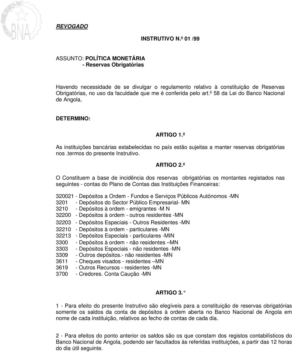 pelo art.º 58 da Lei do Banco Nacional de Angola, DETERMINO: ARTIGO 1.º As instituições bancárias estabelecidas no país estão sujeitas a manter reservas obrigatórias nos.termos do presente Instrutivo.