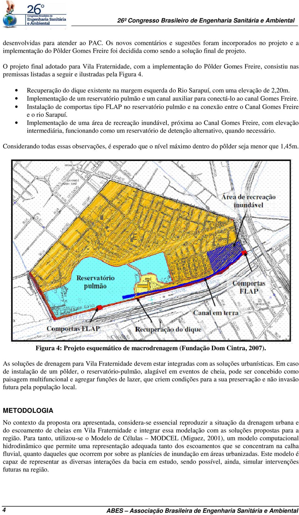 Recuperação do dique existente na margem esquerda do Rio Sarapuí, com uma elevação de 2,20m. Implementação de um reservatório pulmão e um canal auxiliar para conectá-lo ao canal Gomes Freire.