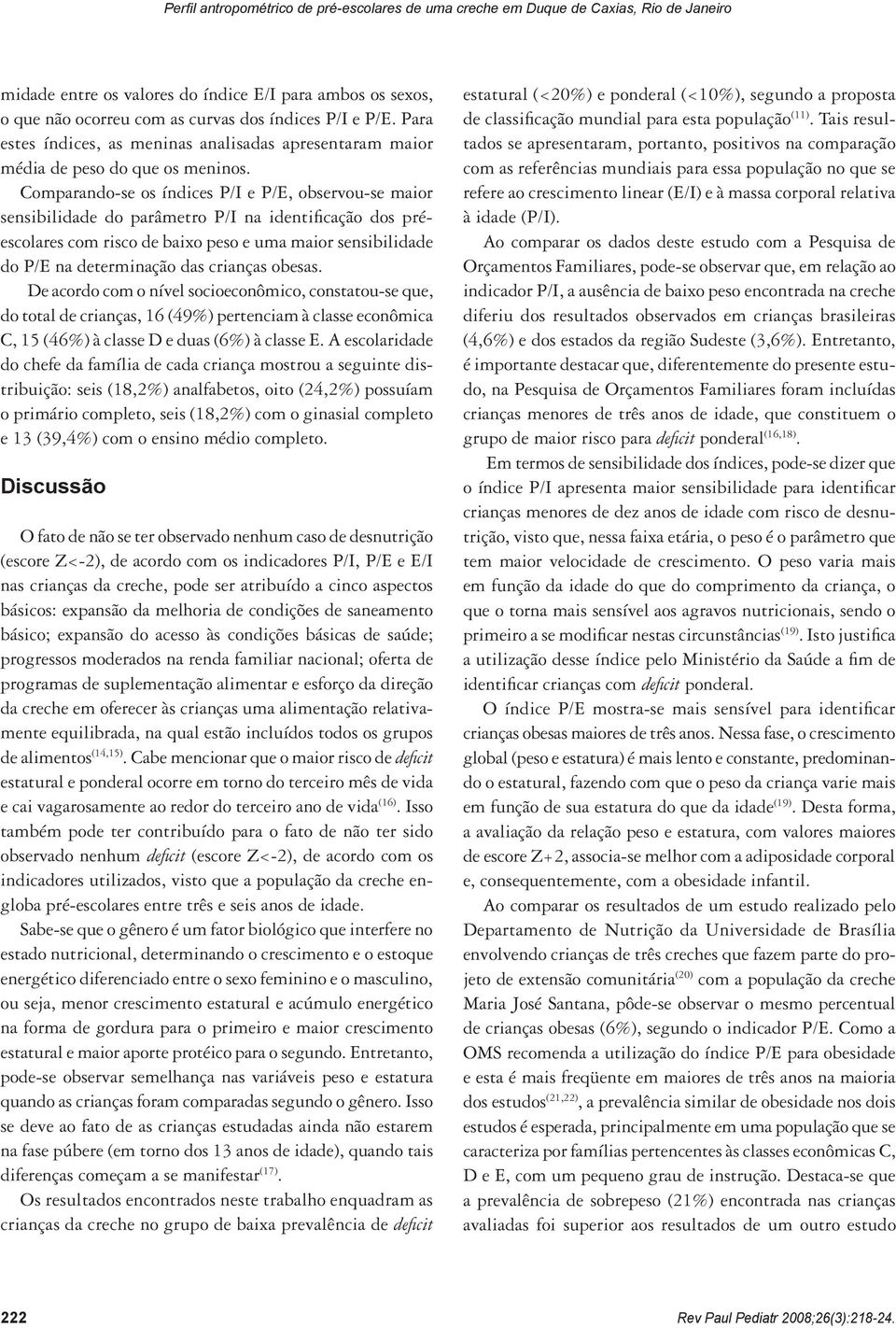 Comparando-se os índices P/I e P/E, observou-se maior sensibilidade do parâmetro P/I na identificação dos préescolares com risco de baixo peso e uma maior sensibilidade do P/E na determinação das