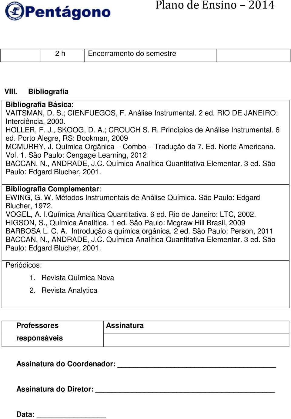, ANDRADE, J.C. Química Analítica Quantitativa Elementar. 3 ed. São Paulo: Edgard Blucher, 2001. Bibliografia Complementar: EWING, G. W. Métodos Instrumentais de Análise Química.