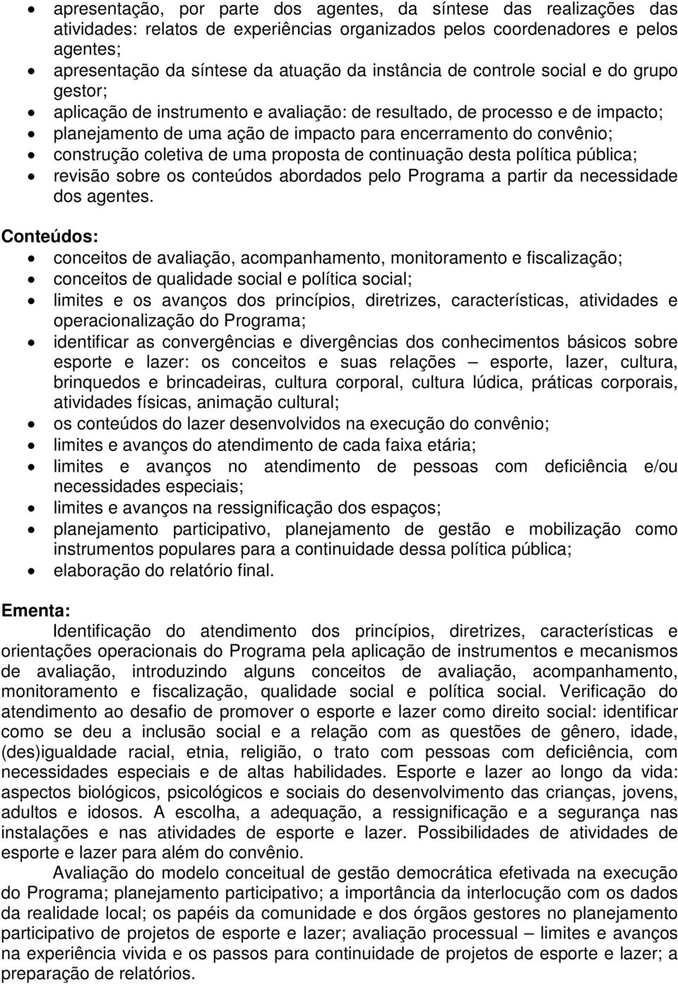 construção coletiva de uma proposta de continuação desta política pública; revisão sobre os conteúdos abordados pelo Programa a partir da necessidade dos agentes.