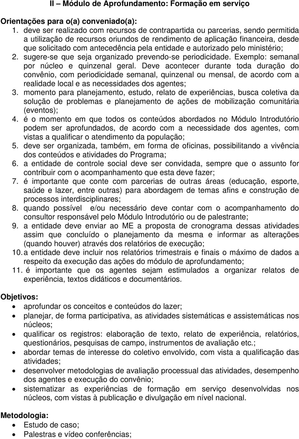 entidade e autorizado pelo ministério; 2. sugere-se que seja organizado prevendo-se periodicidade. Exemplo: semanal por núcleo e quinzenal geral.