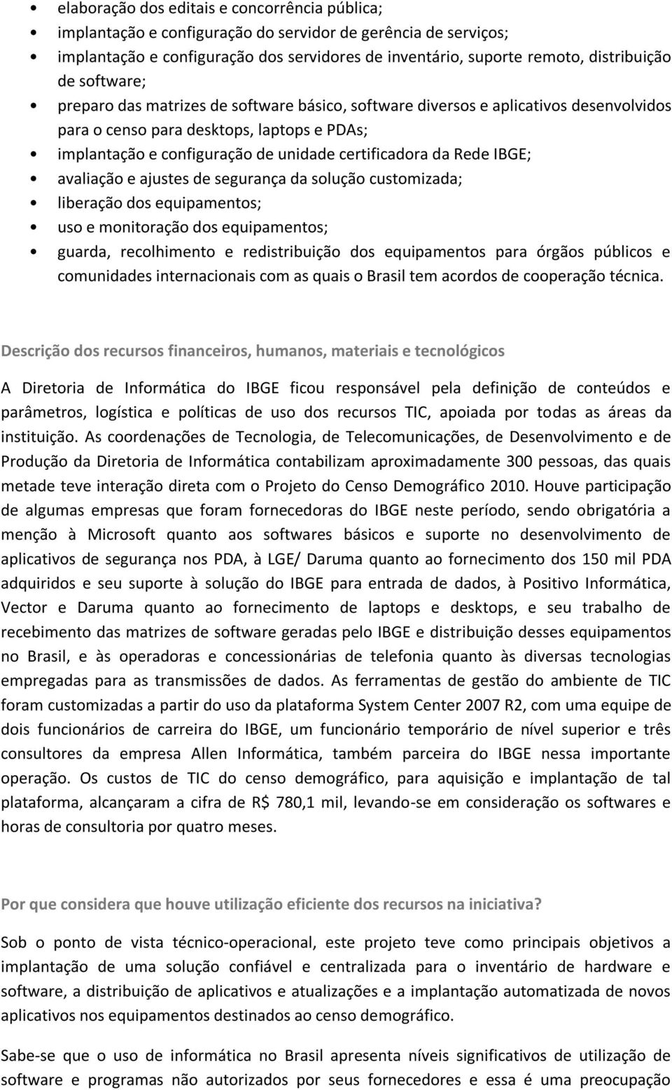 Rede IBGE; avaliação e ajustes de segurança da solução customizada; liberação dos equipamentos; uso e monitoração dos equipamentos; guarda, recolhimento e redistribuição dos equipamentos para órgãos