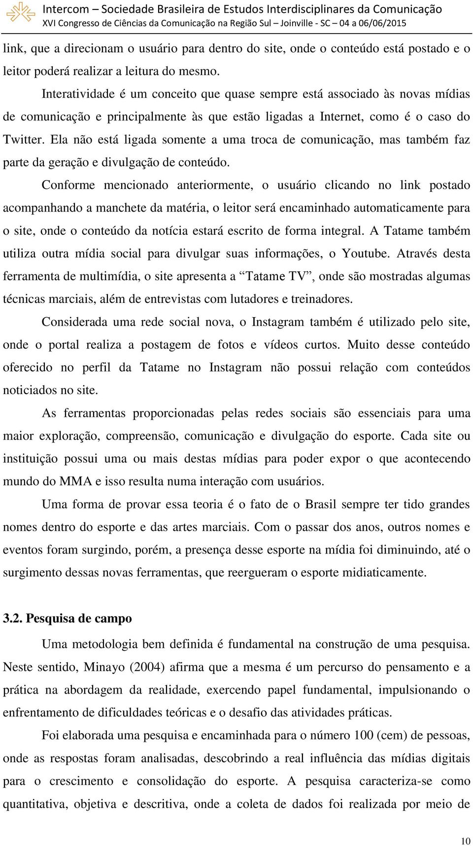 Ela não está ligada somente a uma troca de comunicação, mas também faz parte da geração e divulgação de conteúdo.