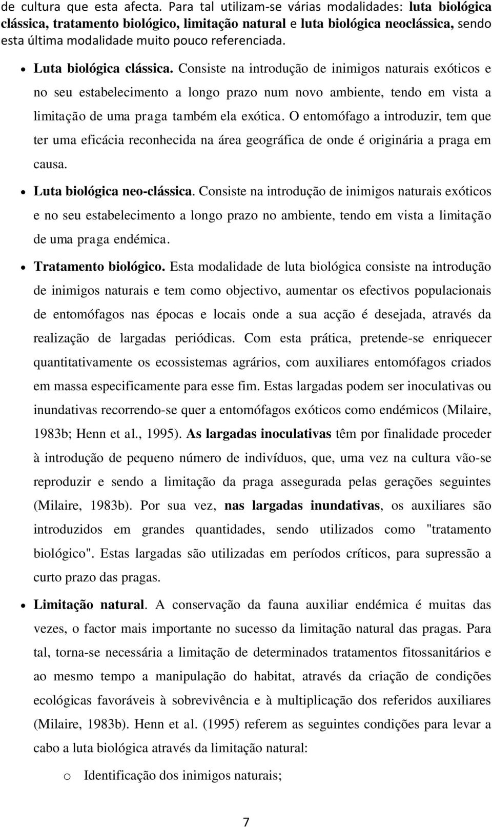 Luta biológica clássica. Consiste na introdução de inimigos naturais exóticos e no seu estabelecimento a longo prazo num novo ambiente, tendo em vista a limitação de uma praga também ela exótica.