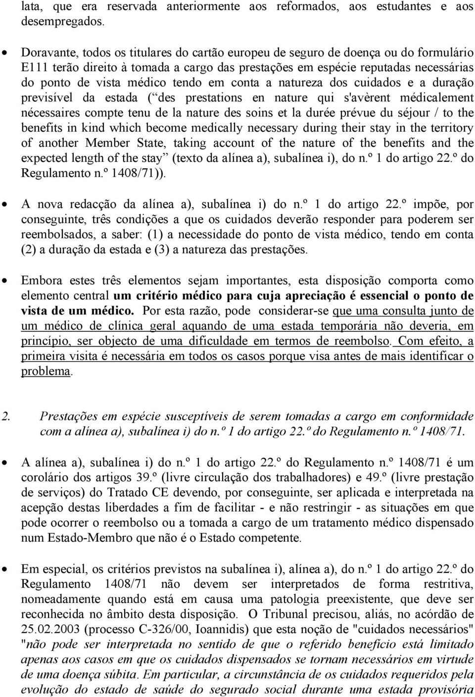 em conta a natureza dos cuidados e a duração previsível da estada ( des prestations en nature qui s'avèrent médicalement nécessaires compte tenu de la nature des soins et la durée prévue du séjour /