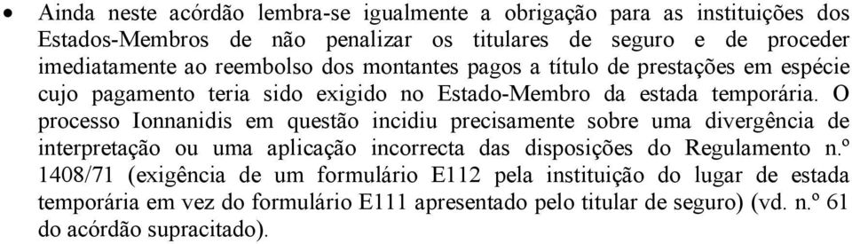 O processo Ionnanidis em questão incidiu precisamente sobre uma divergência de interpretação ou uma aplicação incorrecta das disposições do Regulamento n.