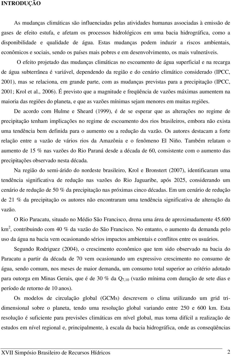 O efeito projetado das mudanças climáticas no escoamento de água superficial e na recarga de água subterrânea é variável, dependendo da região e do cenário climático considerado (IPCC, 2001), mas se