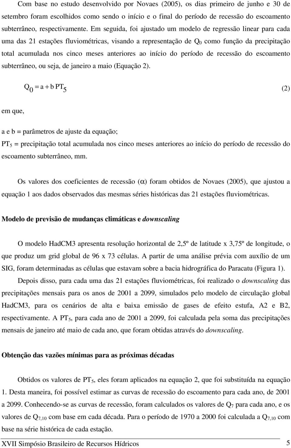 Em seguida, foi ajustado um modelo de regressão linear para cada uma das 21 estações fluviométricas, visando a representação de Q 0 como função da precipitação total acumulada nos cinco meses