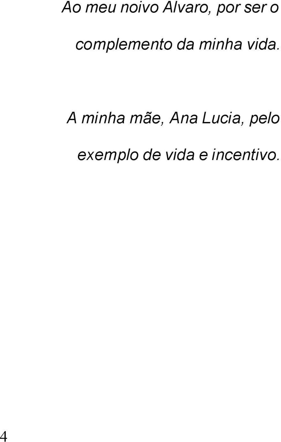 A minha mãe, Ana Lucia, pelo