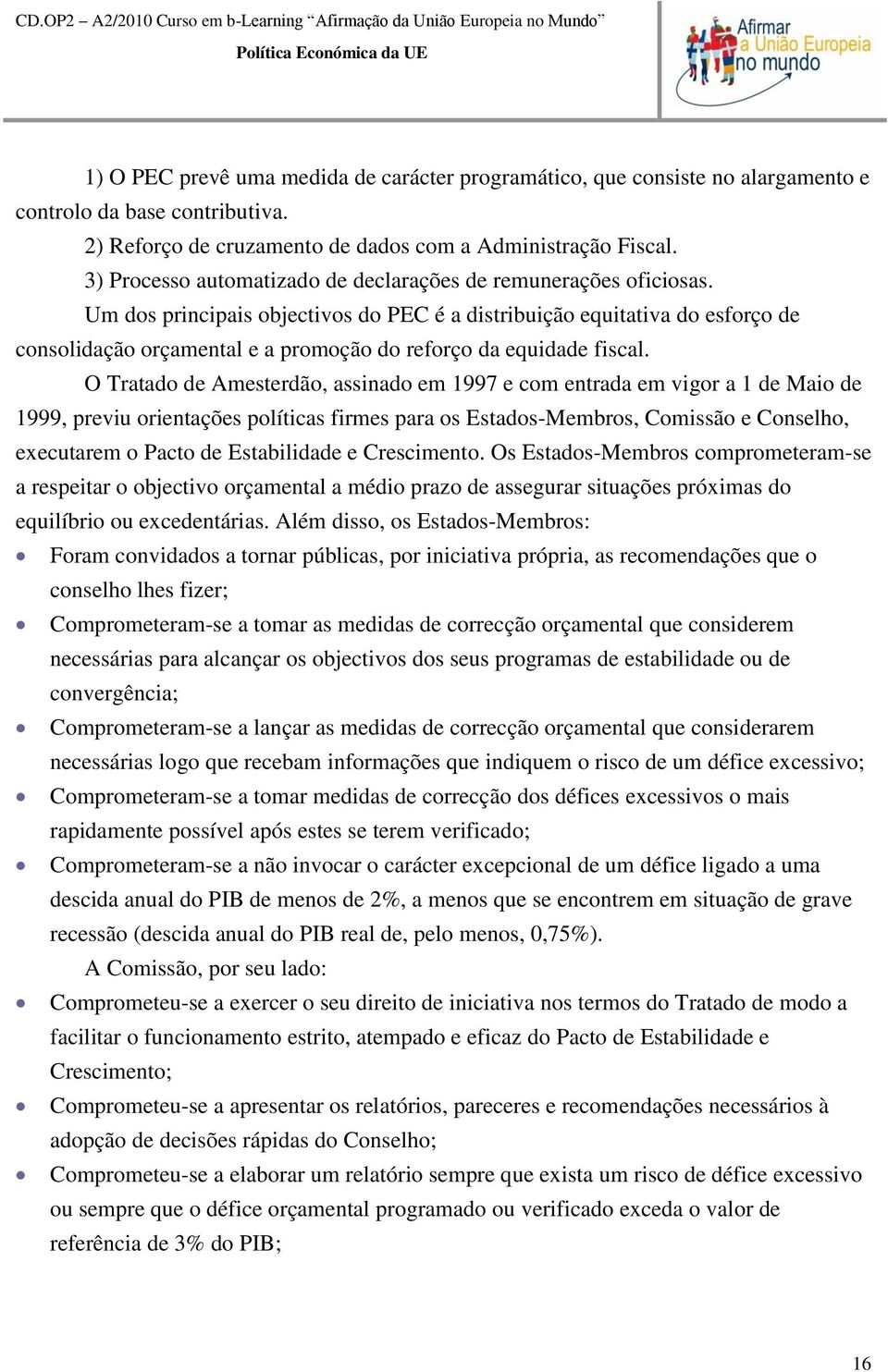 Um dos principais objectivos do PEC é a distribuição equitativa do esforço de consolidação orçamental e a promoção do reforço da equidade fiscal.