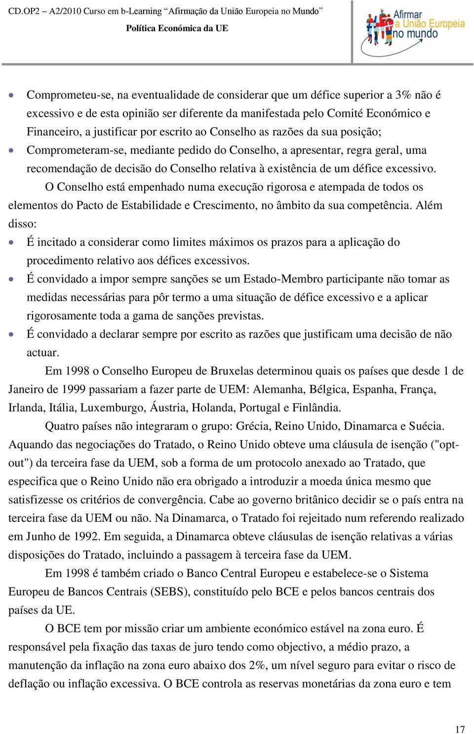 O Conselho está empenhado numa execução rigorosa e atempada de todos os elementos do Pacto de Estabilidade e Crescimento, no âmbito da sua competência.