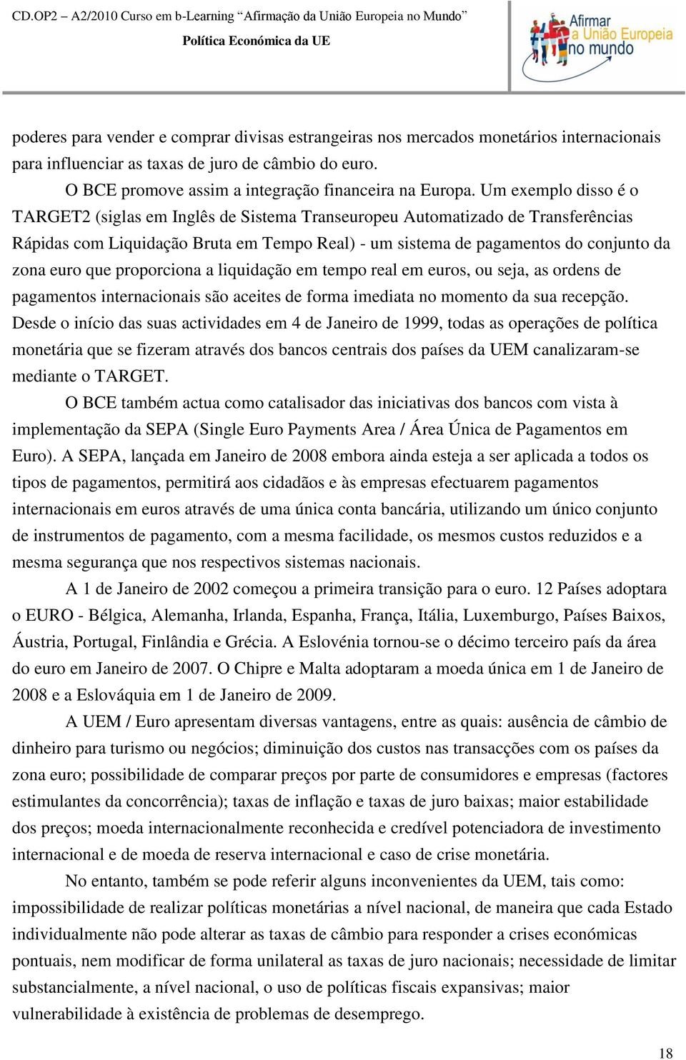 que proporciona a liquidação em tempo real em euros, ou seja, as ordens de pagamentos internacionais são aceites de forma imediata no momento da sua recepção.