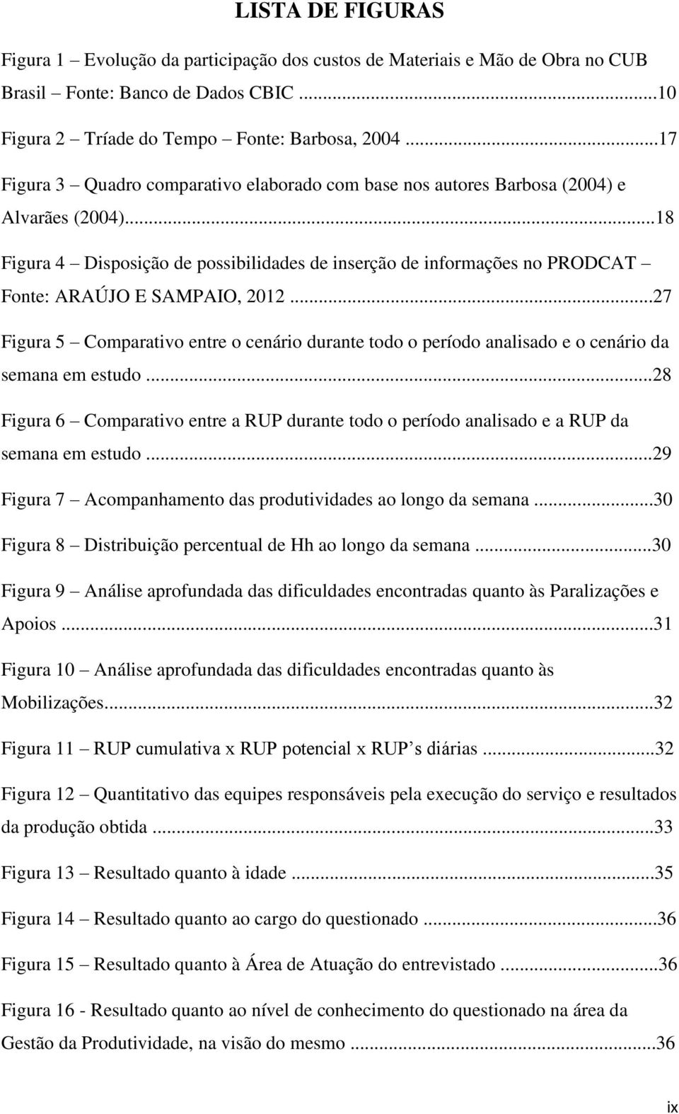 ..18 Figura 4 Disposição de possibilidades de inserção de informações no PRODCAT Fonte: ARAÚJO E SAMPAIO, 2012.