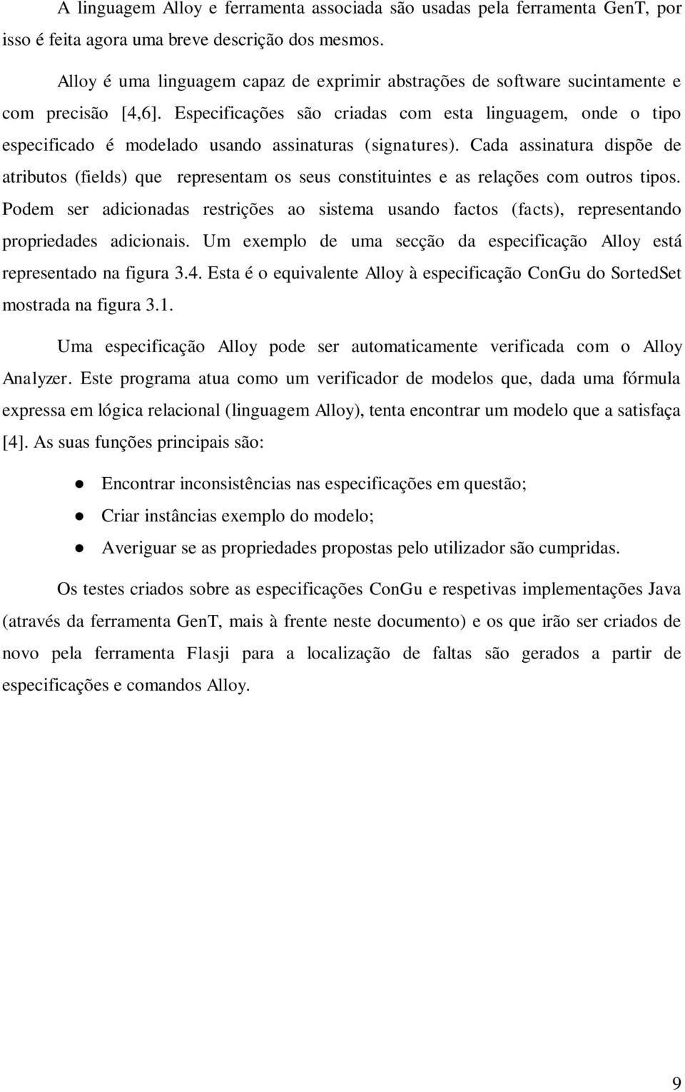 Especificações são criadas com esta linguagem, onde o tipo especificado é modelado usando assinaturas (signatures).