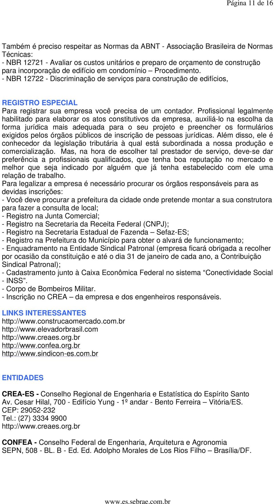 Profissional legalmente habilitado para elaborar os atos constitutivos da empresa, auxiliá-lo na escolha da forma jurídica mais adequada para o seu projeto e preencher os formulários exigidos pelos