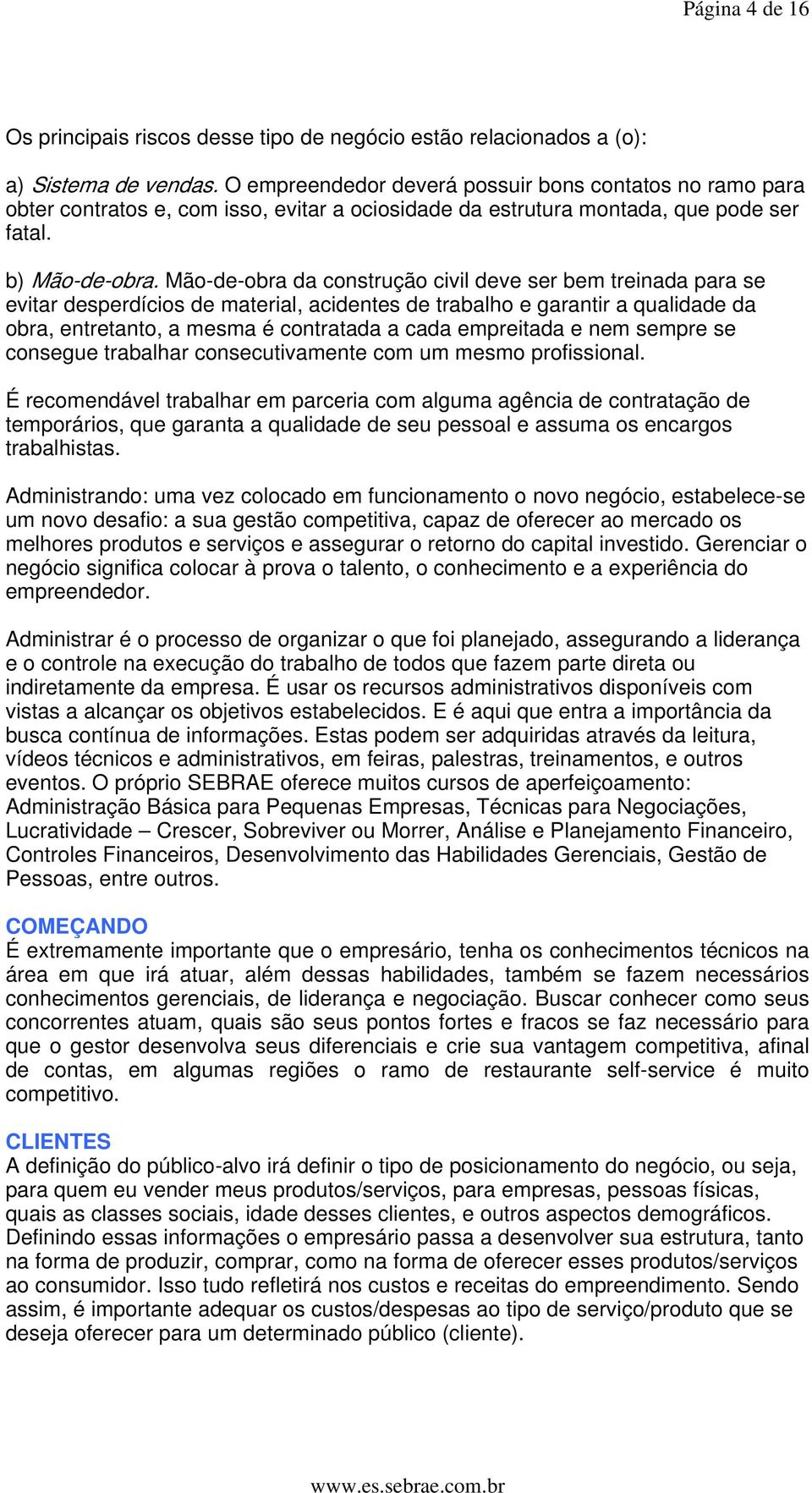 Mão-de-obra da construção civil deve ser bem treinada para se evitar desperdícios de material, acidentes de trabalho e garantir a qualidade da obra, entretanto, a mesma é contratada a cada empreitada