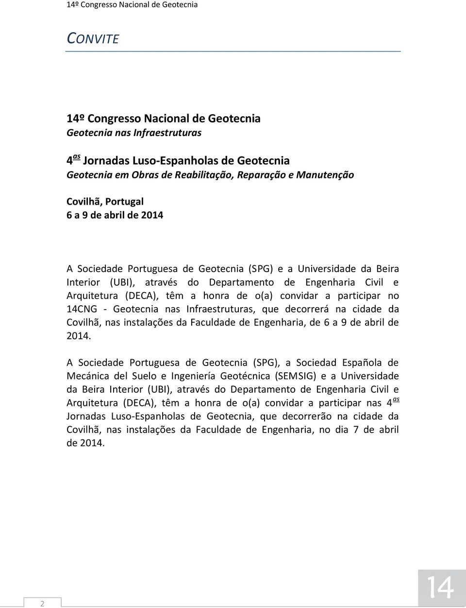 (DECA), têm a honra de o(a) convidar a participar no 14CNG - Geotecnia nas Infraestruturas, que decorrerá na cidade da Covilhã, nas instalações da Faculdade de Engenharia, de 6 a 9 de abril de 2014.