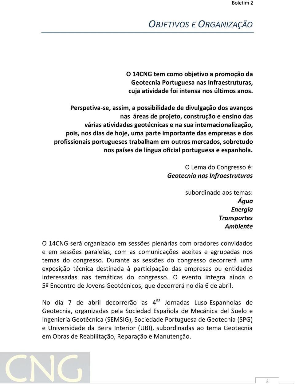 parte importante das empresas e dos profissionais portugueses trabalham em outros mercados, sobretudo nos países de língua oficial portuguesa e espanhola.