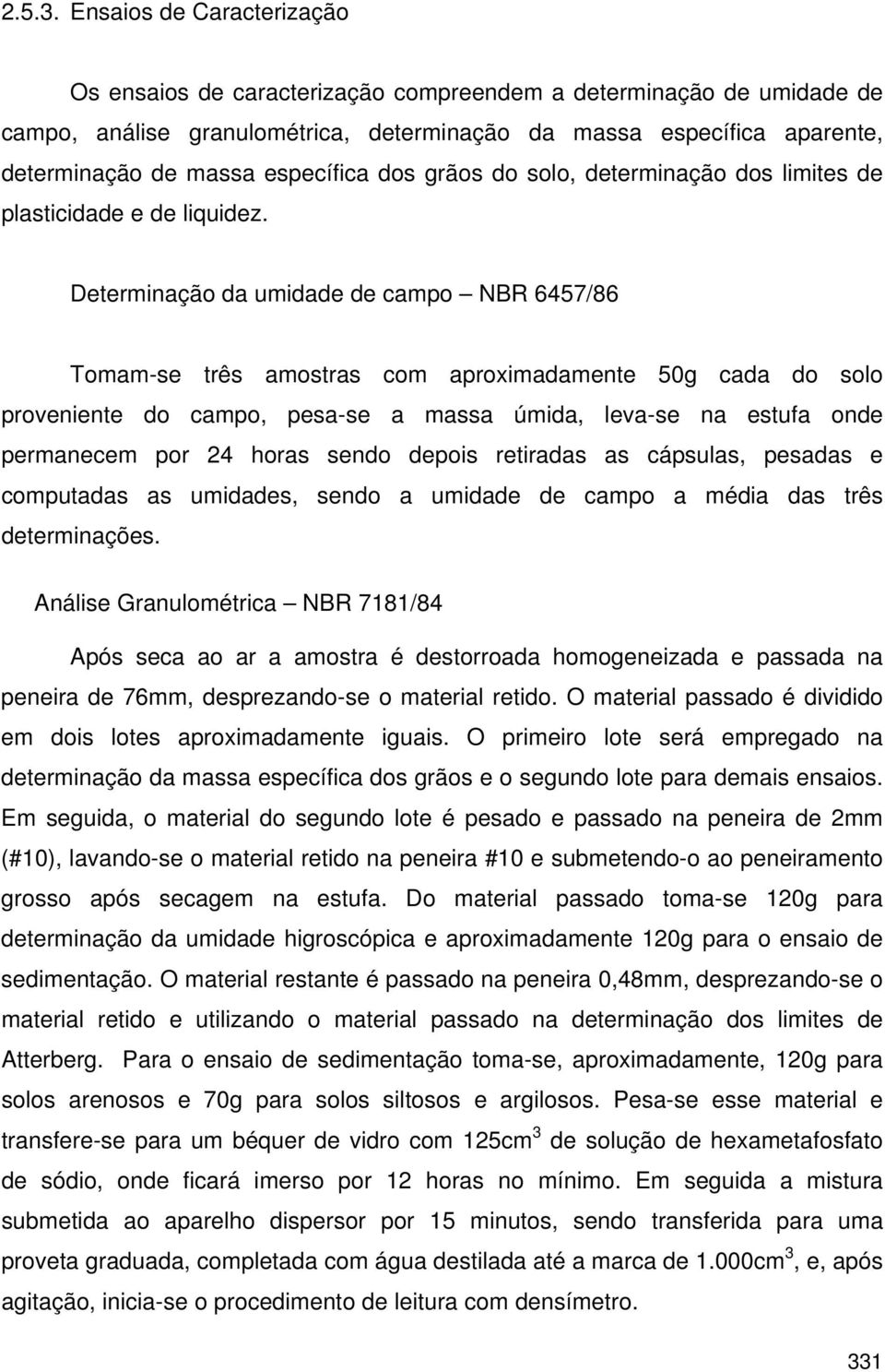 específica dos grãos do solo, determinação dos limites de plasticidade e de liquidez.