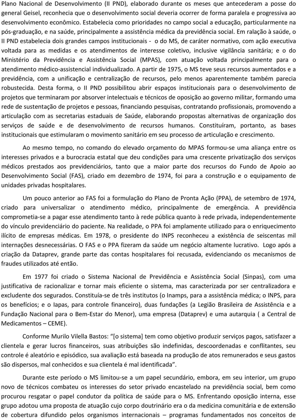 Estabelecia como prioridades no campo social a educação, particularmente na pós graduação, e na saúde, principalmente a assistência médica da previdência social.