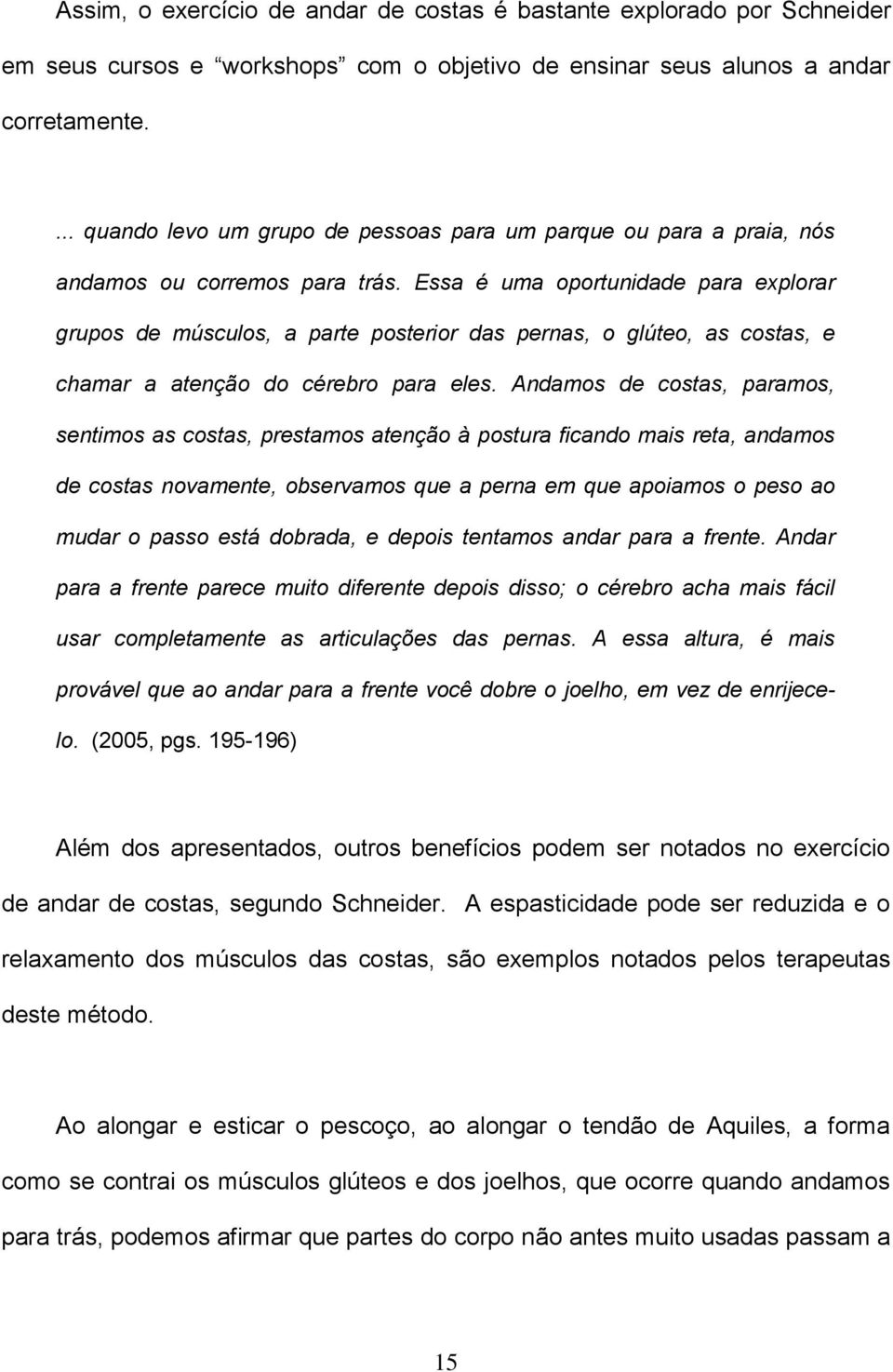 Essa é uma oportunidade para explorar grupos de músculos, a parte posterior das pernas, o glúteo, as costas, e chamar a atenção do cérebro para eles.