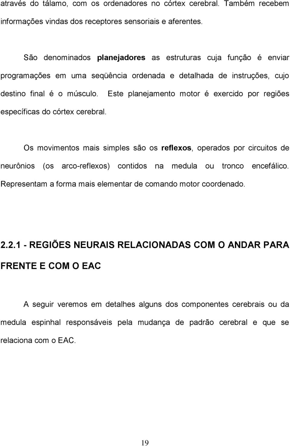 Este planejamento motor é exercido por regiões específicas do córtex cerebral.