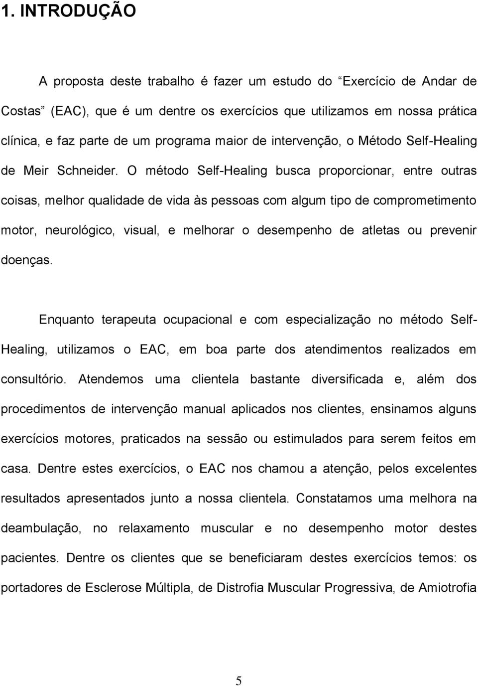 O método Self-Healing busca proporcionar, entre outras coisas, melhor qualidade de vida às pessoas com algum tipo de comprometimento motor, neurológico, visual, e melhorar o desempenho de atletas ou