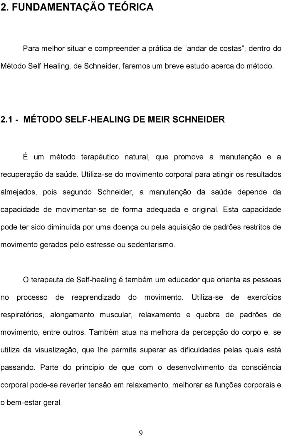 Utiliza-se do movimento corporal para atingir os resultados almejados, pois segundo Schneider, a manutenção da saúde depende da capacidade de movimentar-se de forma adequada e original.