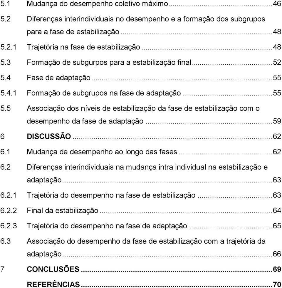 .. 59 6 DISCUSSÃO... 62 6.1 Mudança de desempenho ao longo das fases... 62 6.2 Diferenças interindividuais na mudança intra individual na estabilização e adaptação... 63 6.2.1 Trajetória do desempenho na fase de estabilização.