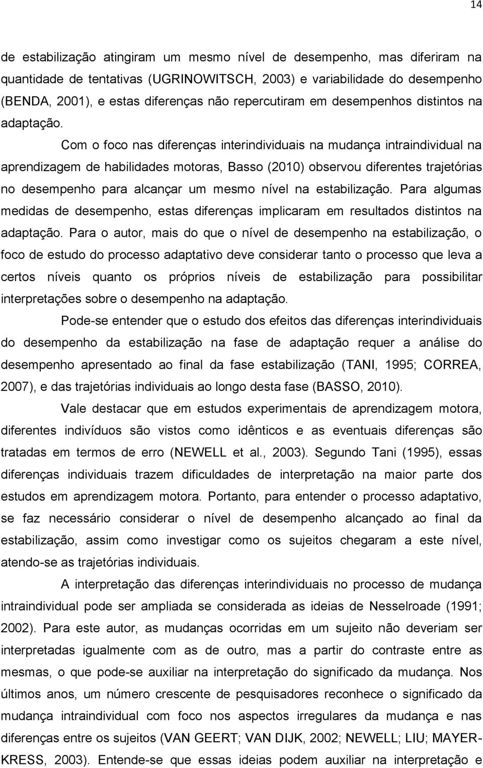 Com o foco nas diferenças interindividuais na mudança intraindividual na aprendizagem de habilidades motoras, Basso (2010) observou diferentes trajetórias no desempenho para alcançar um mesmo nível