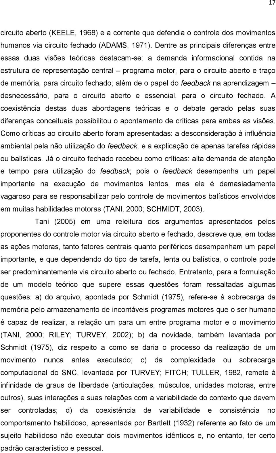 memória, para circuito fechado; além de o papel do feedback na aprendizagem desnecessário, para o circuito aberto e essencial, para o circuito fechado.