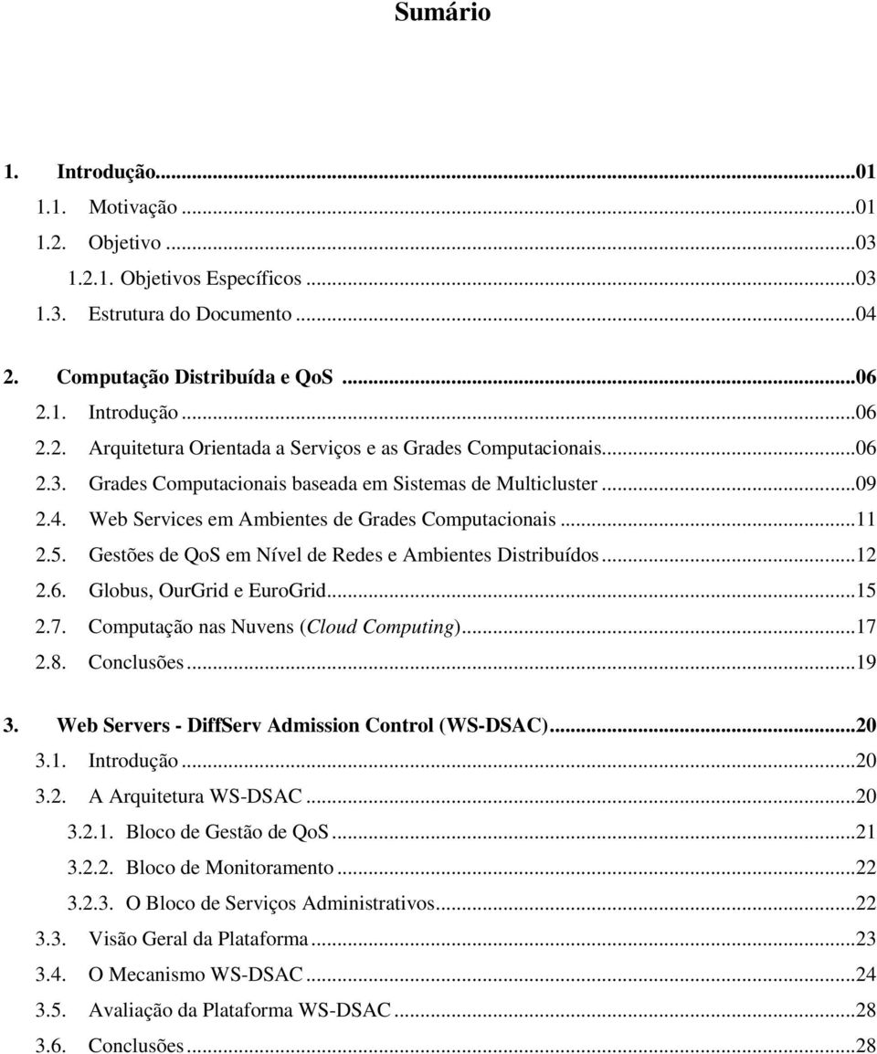 .. 12 2.6. Globus, OurGrid e EuroGrid... 15 2.7. Computação nas Nuvens (Cloud Computing)... 17 2.8. Conclusões... 19 3. Web Servers - DiffServ Admission Control (WS-DSAC)... 20 3.1. Introdução... 20 3.2. A Arquitetura WS-DSAC.