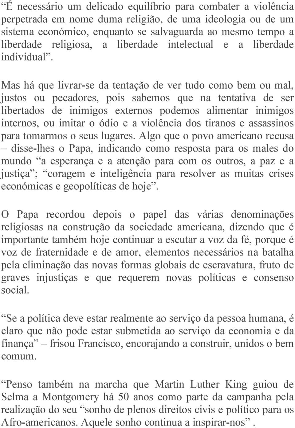 Mas há que livrar-se da tentação de ver tudo como bem ou mal, justos ou pecadores, pois sabemos que na tentativa de ser libertados de inimigos externos podemos alimentar inimigos internos, ou imitar