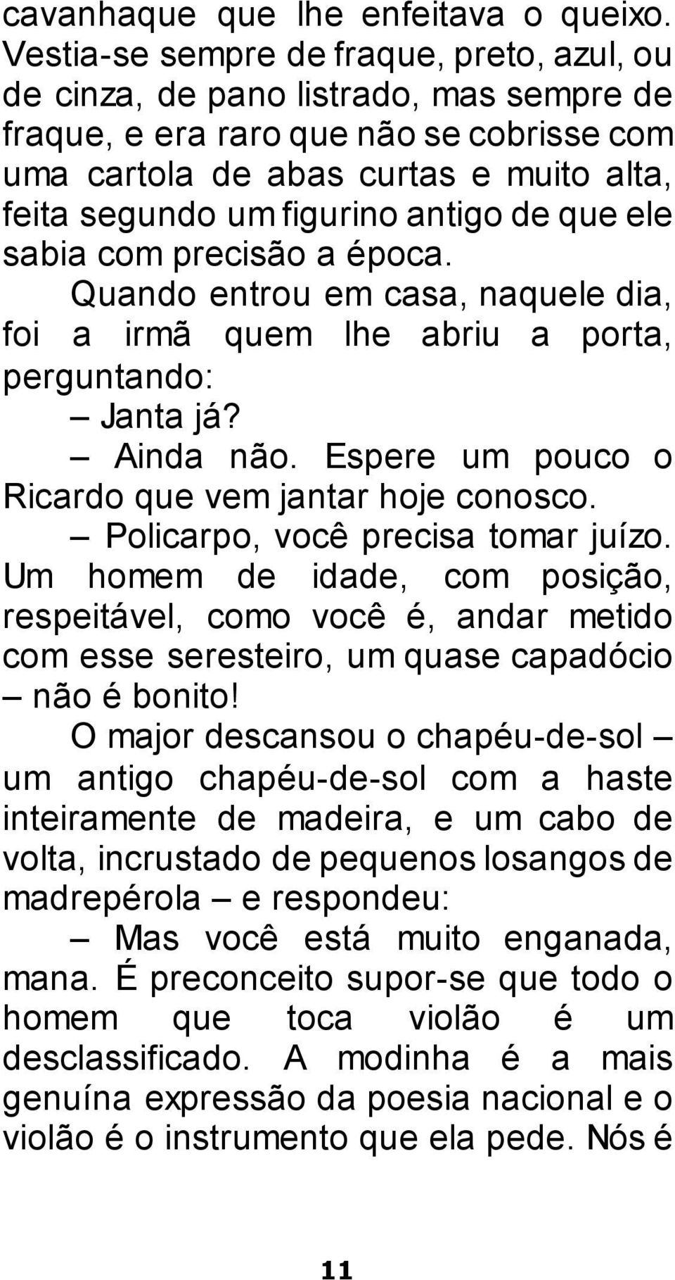 antigo de que ele sabia com precisão a época. Quando entrou em casa, naquele dia, foi a irmã quem lhe abriu a porta, perguntando: Janta já? Ainda não.