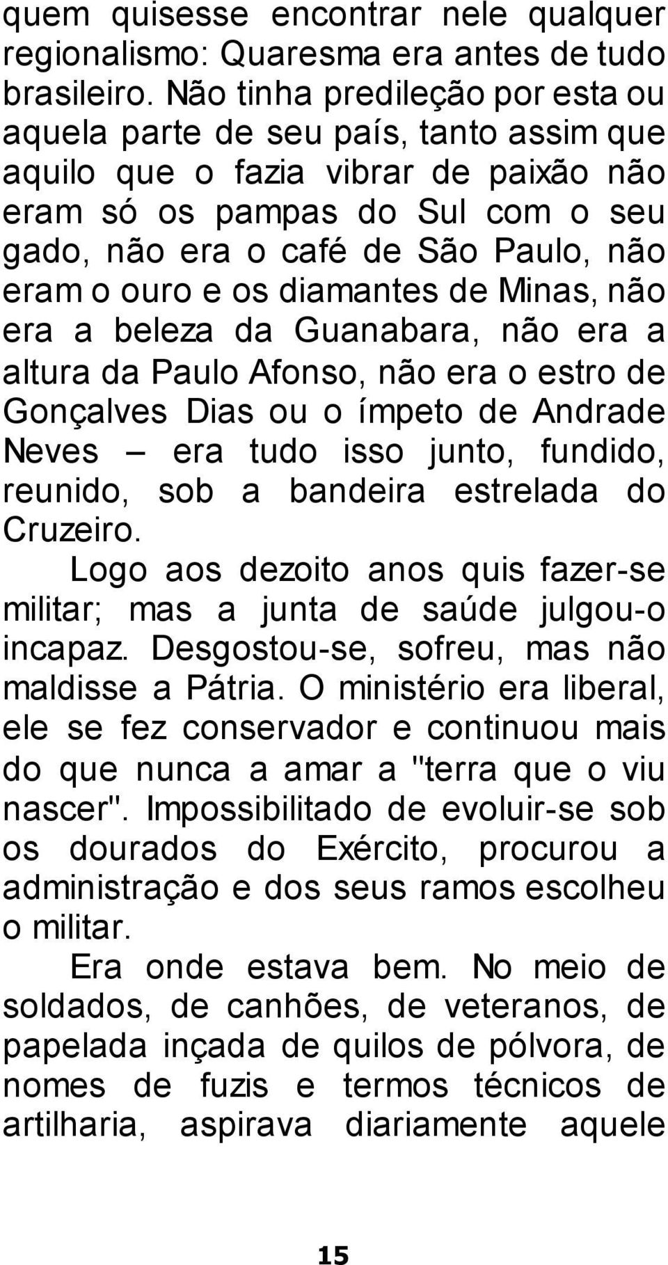 ouro e os diamantes de Minas, não era a beleza da Guanabara, não era a altura da Paulo Afonso, não era o estro de Gonçalves Dias ou o ímpeto de Andrade Neves era tudo isso junto, fundido, reunido,