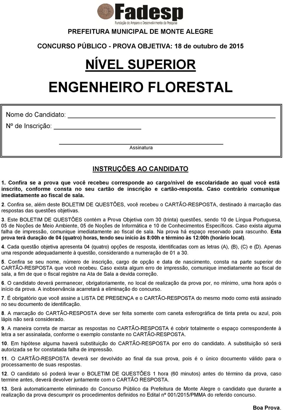 Caso contrário comunique imediatamente ao fiscal de sala. 2. Confira se, além deste BOLETIM DE QUESTÕES, você recebeu o CARTÃO-RESPOSTA, destinado à marcação das respostas das questões objetivas. 3.