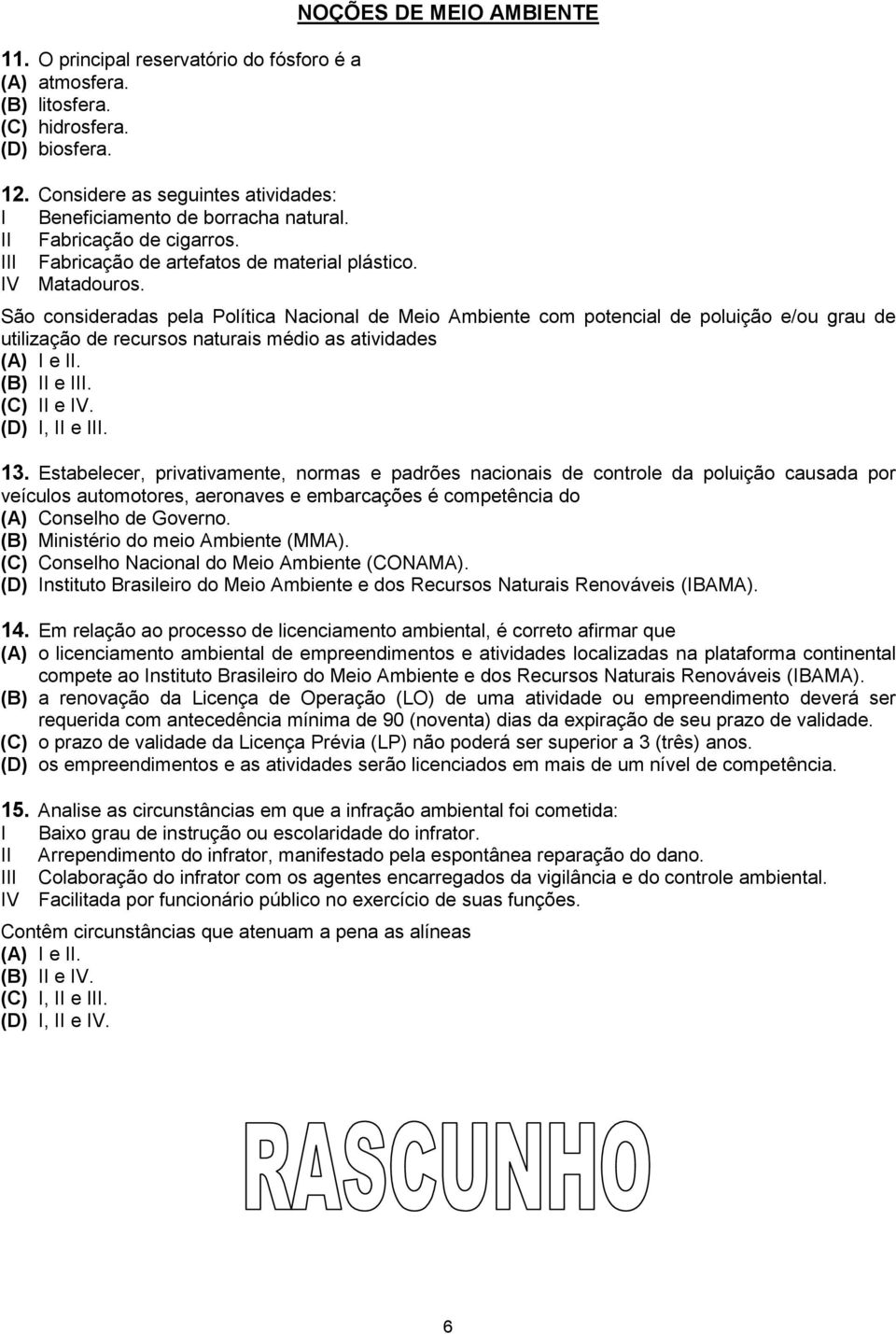 NOÇÕES DE MEIO AMBIENTE São consideradas pela Política Nacional de Meio Ambiente com potencial de poluição e/ou grau de utilização de recursos naturais médio as atividades (A) I e II. (B) II e III.