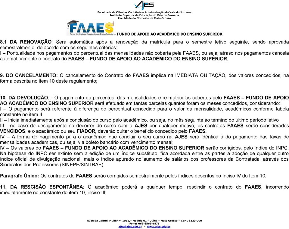 DO CANCELAMENTO: O cancelamento do Contrato do FAAES implica na IMEDIATA QUITAÇÃO, dos valores concedidos, na forma descrita no item 10 deste regulamento; 10.