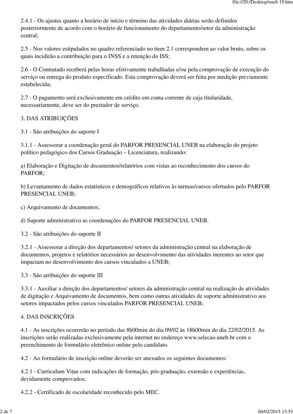 1 - Os ajustes quanto a horário de início e término das atividades diárias serão definidos posteriormente de acordo com o horário de funcionamento do departamento/setor da administração central; 2.