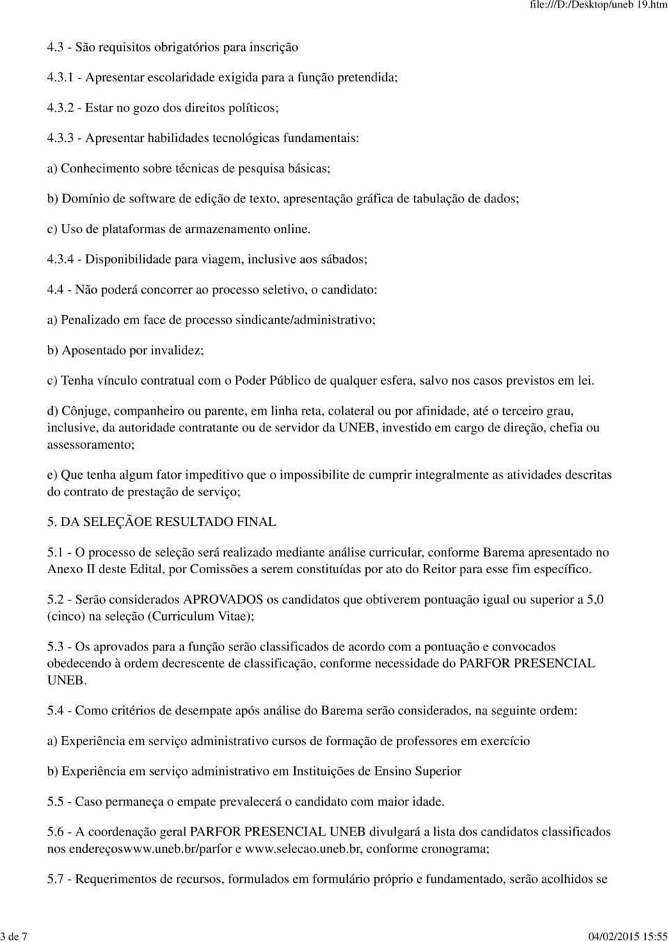 plataformas de armazenamento online. 4.3.4 - Disponibilidade para viagem, inclusive aos sábados; 4.