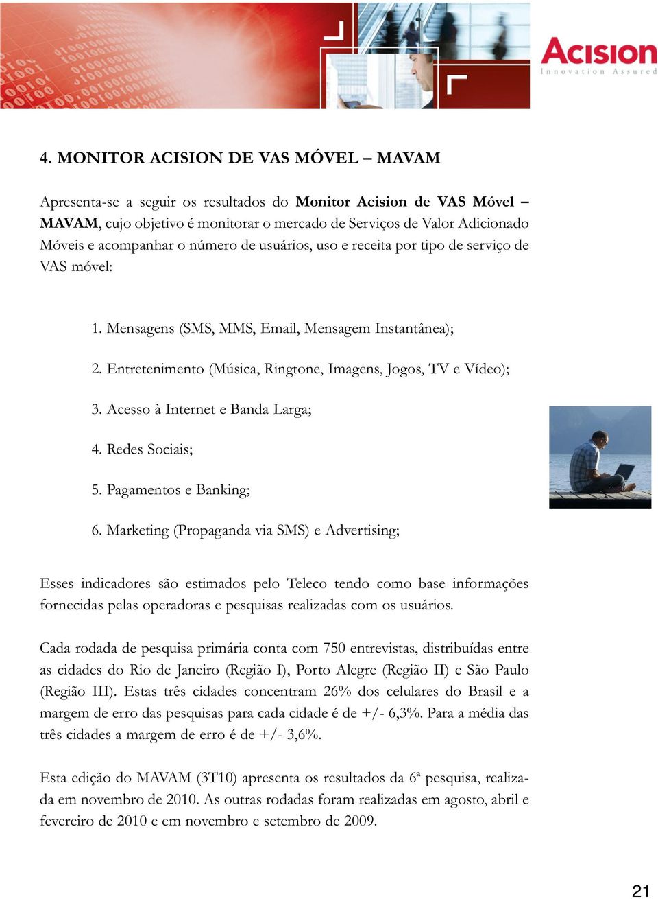 Entretenimento (Música, Ringtone, Imagens, Jogos, TV e Vídeo); 3. Acesso à Internet e Banda Larga; 4. Redes Sociais; 5. Pagamentos e Banking; 6.