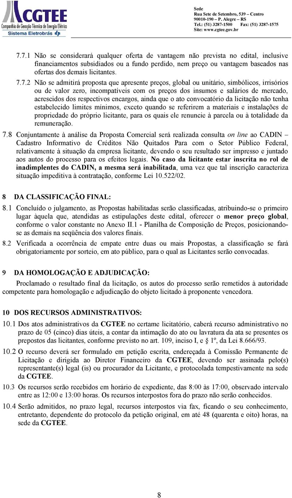 respectivos encargos, ainda que o ato convocatório da licitação não tenha estabelecido limites mínimos, exceto quando se referirem a materiais e instalações de propriedade do próprio licitante, para