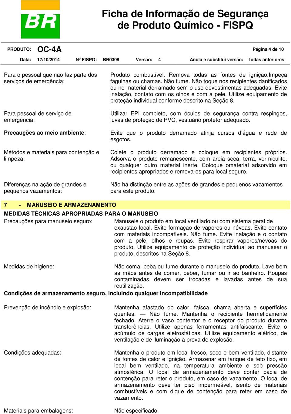 Não toque nos recipientes danificados ou no material derramado sem o uso devestimentas adequadas. Evite inalação, contato com os olhos e com a pele.