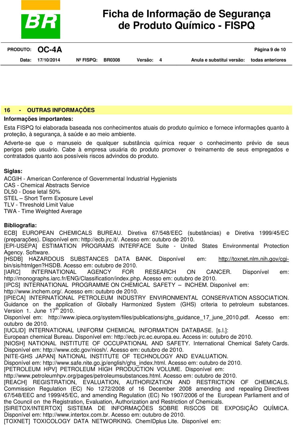 Cabe à empresa usuária do produto promover o treinamento de seus empregados e contratados quanto aos possíveis riscos advindos do produto.