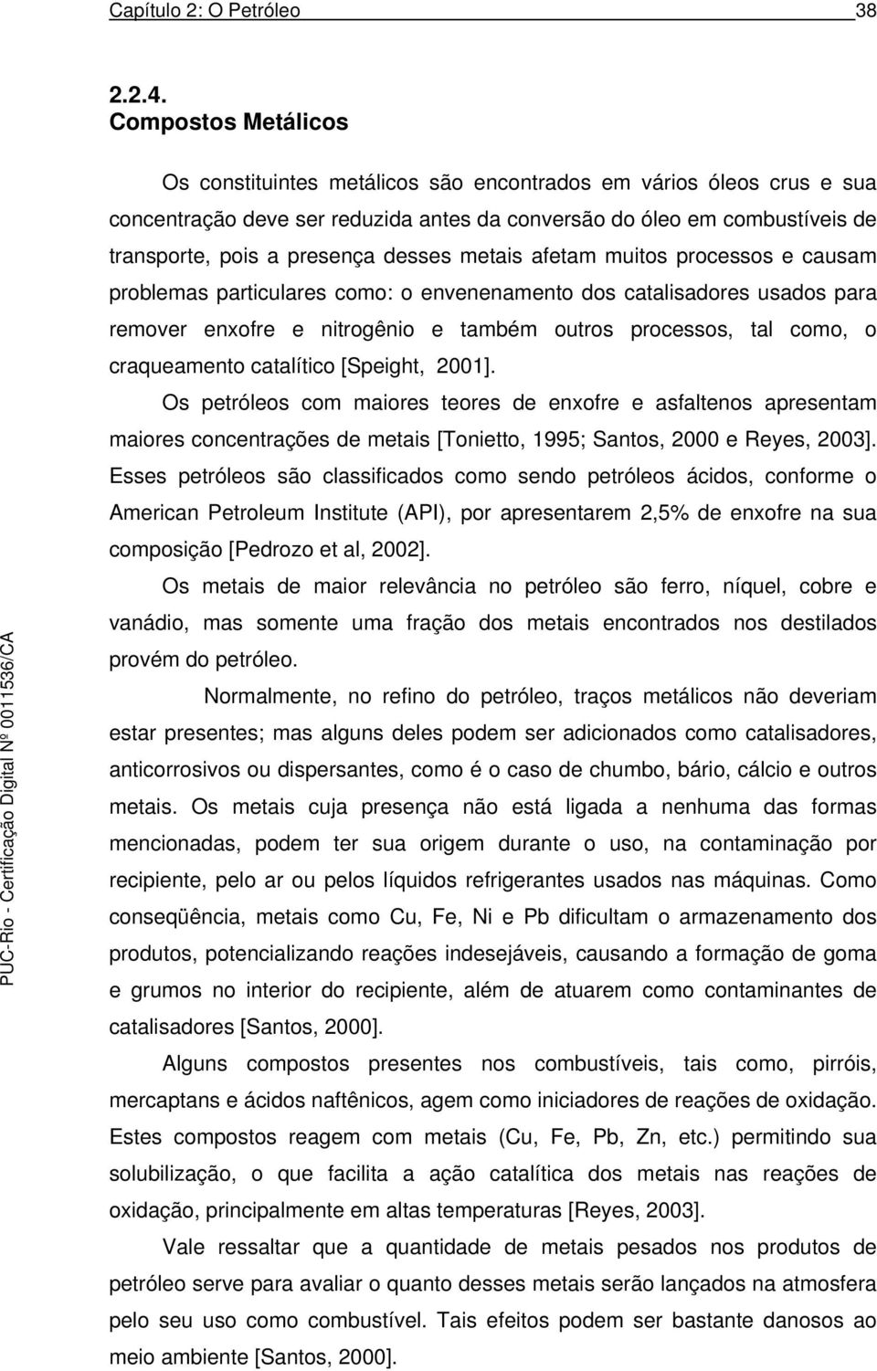 desses metais afetam muitos processos e causam problemas particulares como: o envenenamento dos catalisadores usados para remover enxofre e nitrogênio e também outros processos, tal como, o