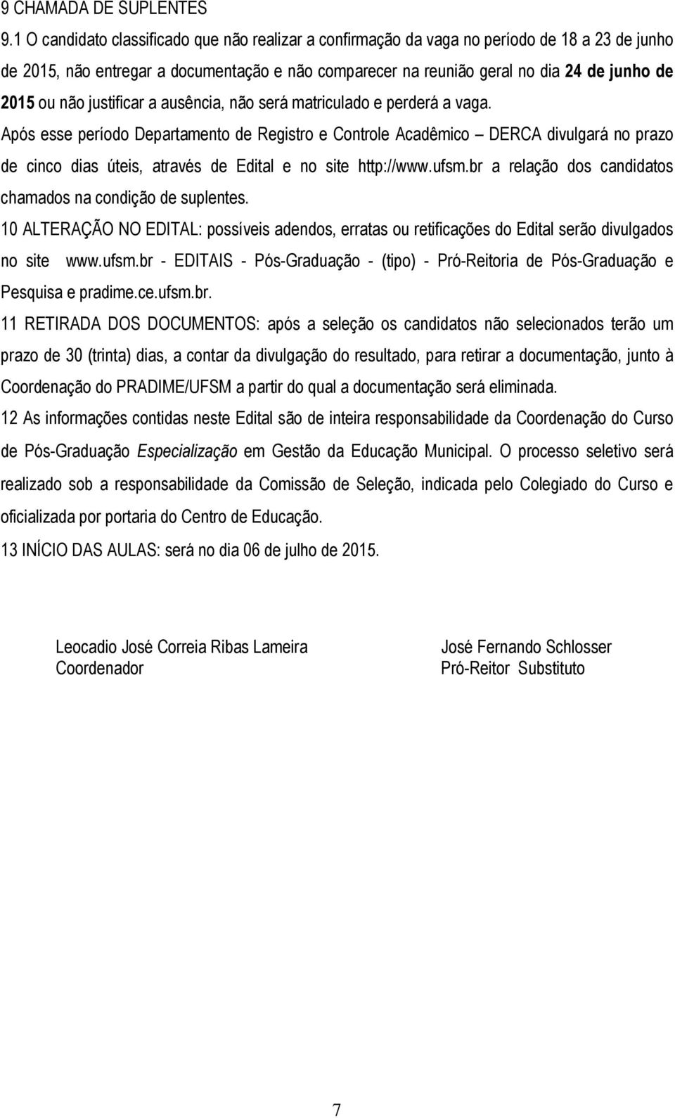 não justificar a ausência, não será matriculado e perderá a vaga.