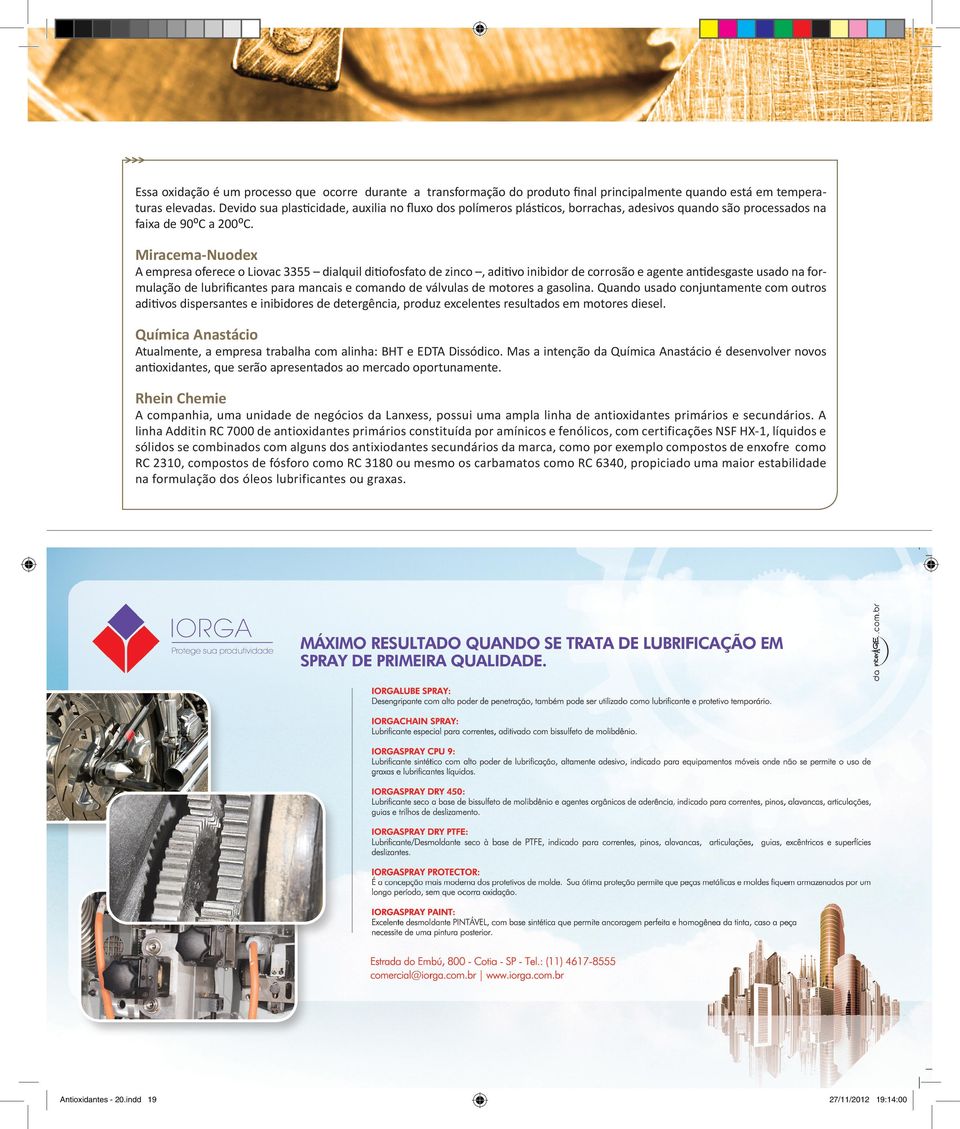 Miracema-Nuodex A empresa oferece o Liovac 3355 dialquil ditiofosfato de zinco, aditivo inibidor de corrosão e agente antidesgaste usado na formulação de lubrificantes para mancais e comando de